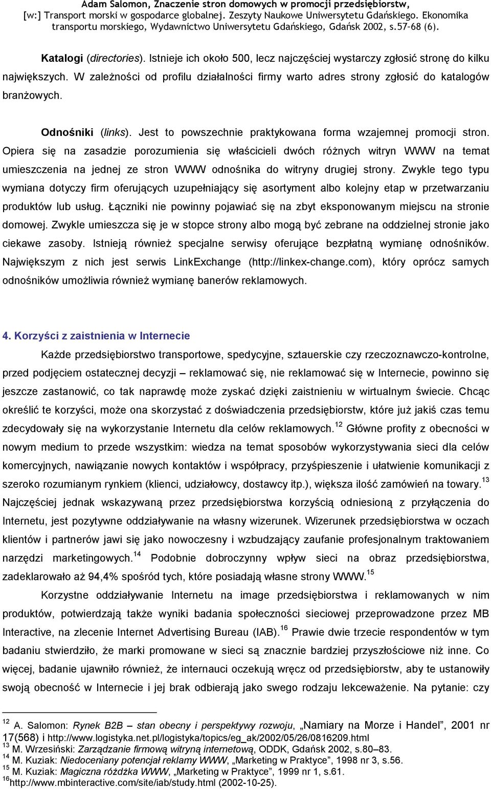 Opiera się na zasadzie porozumienia się właścicieli dwóch różnych witryn WWW na temat umieszczenia na jednej ze stron WWW odnośnika do witryny drugiej strony.