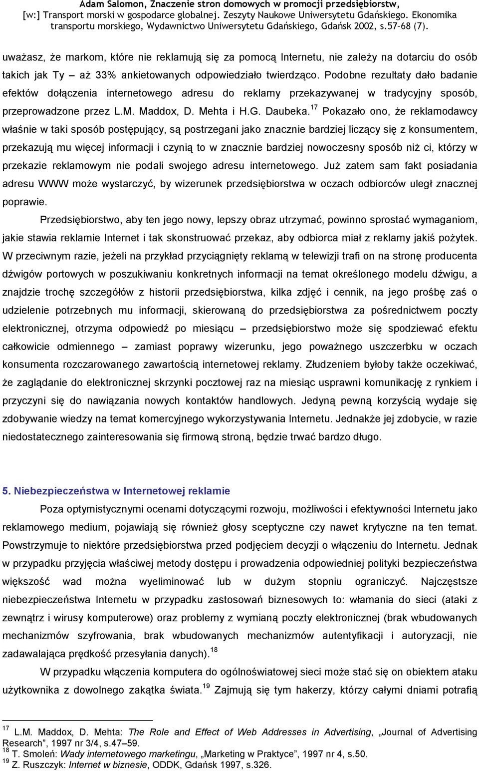 Podobne rezultaty dało badanie efektów dołączenia internetowego adresu do reklamy przekazywanej w tradycyjny sposób, przeprowadzone przez L.M. Maddox, D. Mehta i H.G. Daubeka.