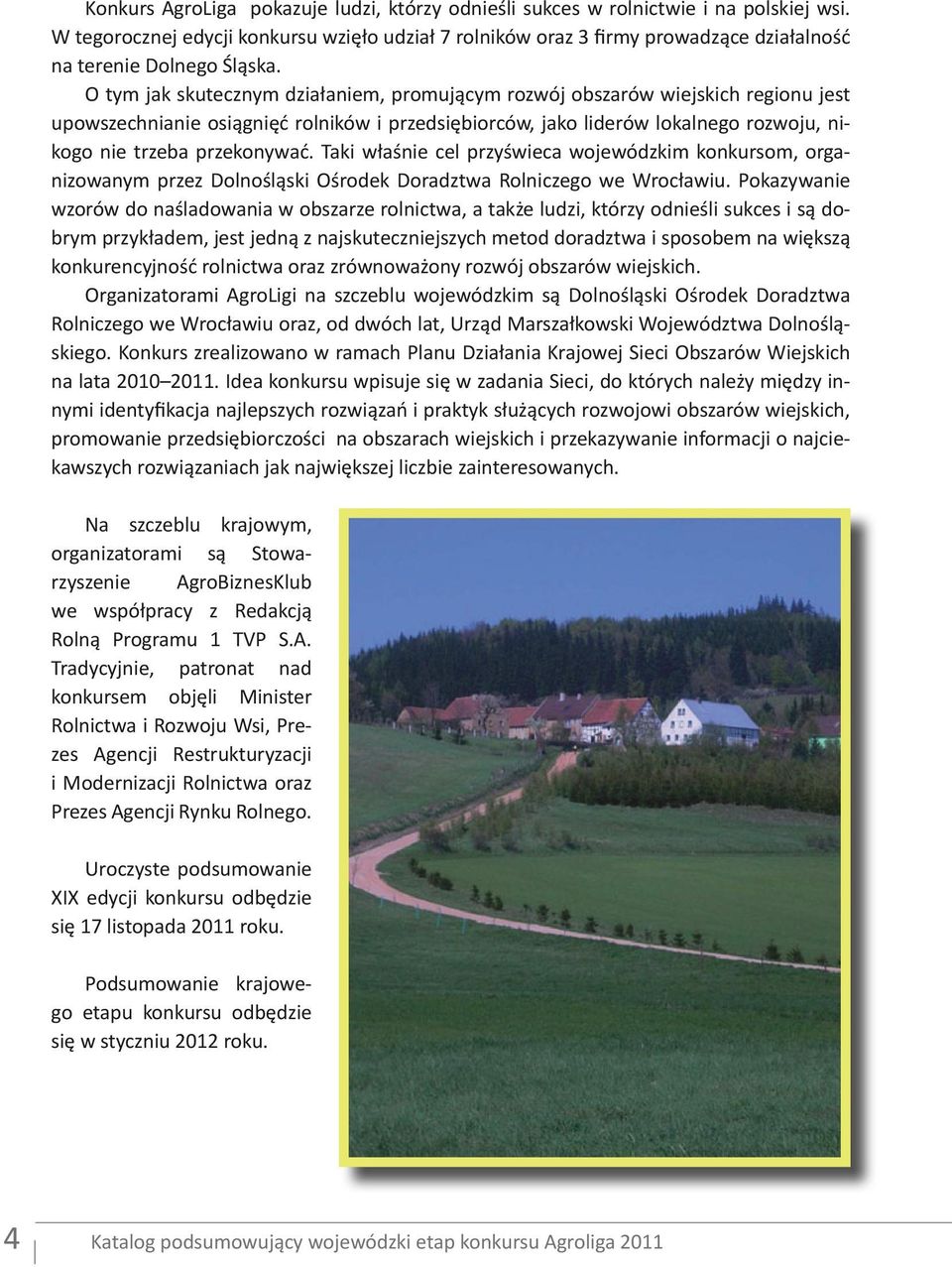 O tym jak skutecznym działaniem, promującym rozwój obszarów wiejskich regionu jest upowszechnianie osiągnięć rolników i przedsiębiorców, jako liderów lokalnego rozwoju, nikogo nie trzeba przekonywać.