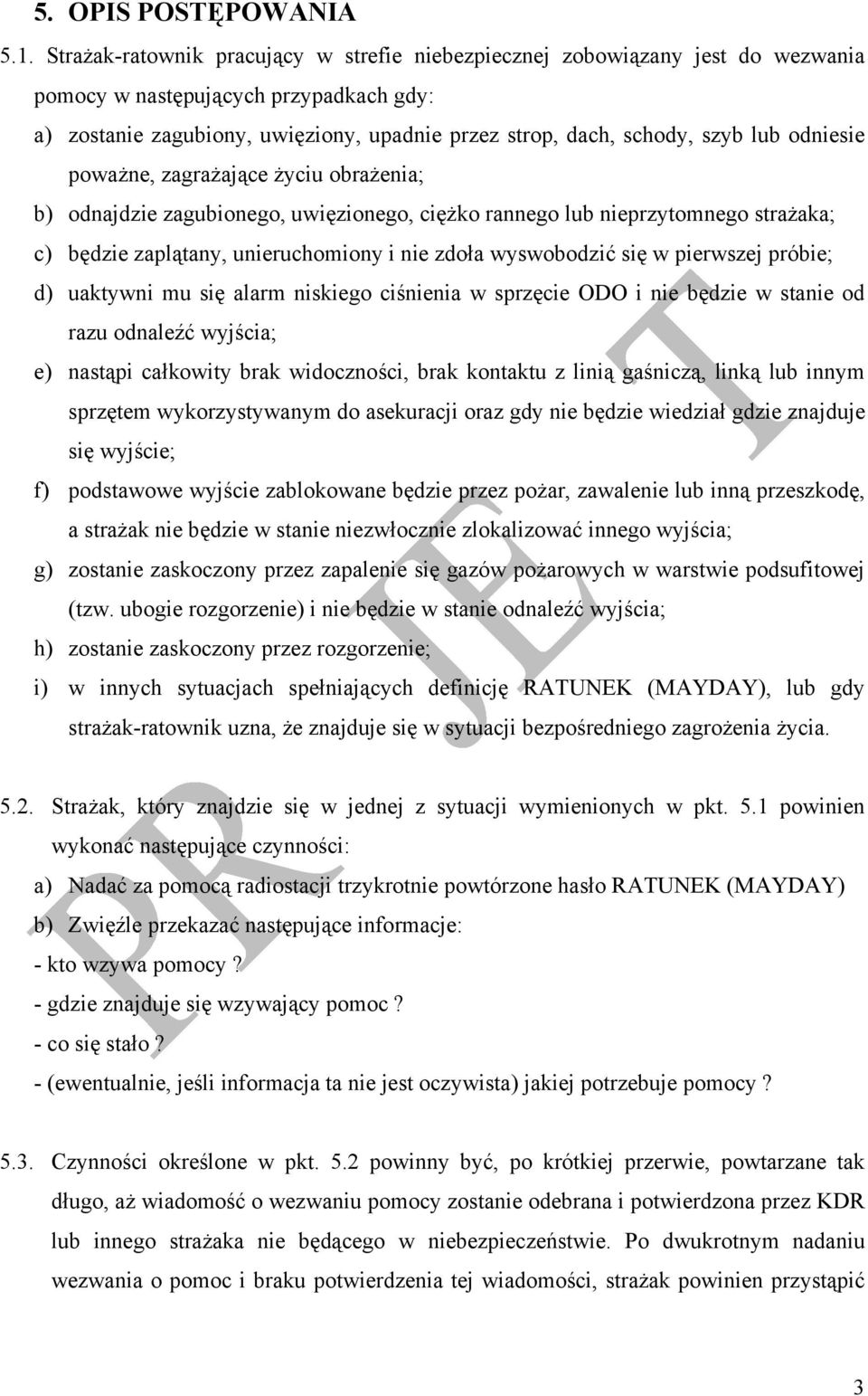 odniesie poważne, zagrażające życiu obrażenia; b) odnajdzie zagubionego, uwięzionego, ciężko rannego lub nieprzytomnego strażaka; c) będzie zaplątany, unieruchomiony i nie zdoła wyswobodzić się w