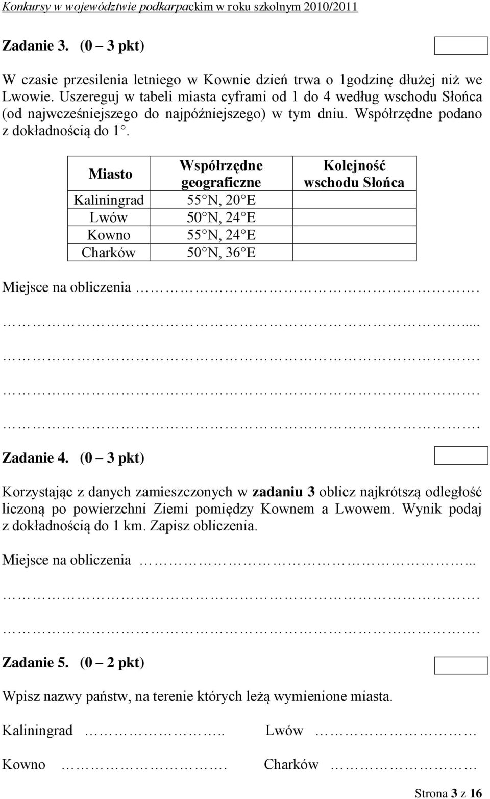 Miasto Współrzędne geograficzne Kaliningrad 55 N, 20 E Lwów 50 N, 24 E Kowno 55 N, 24 E Charków 50 N, 36 E Kolejność wschodu Słońca Miejsce na obliczenia.... Zadanie 4.