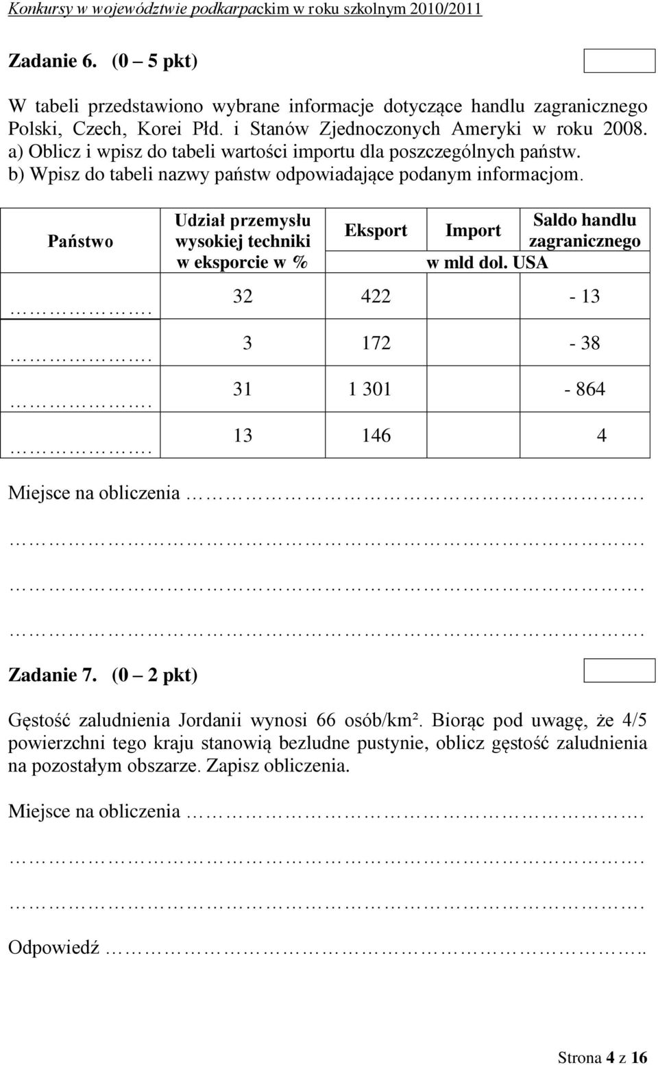 ... Udział przemysłu wysokiej techniki w eksporcie w % Eksport Saldo handlu Import zagranicznego w mld dol. USA 32 422-13 3 172-38 31 1 301-864 13 146 4 Miejsce na obliczenia. Zadanie 7.