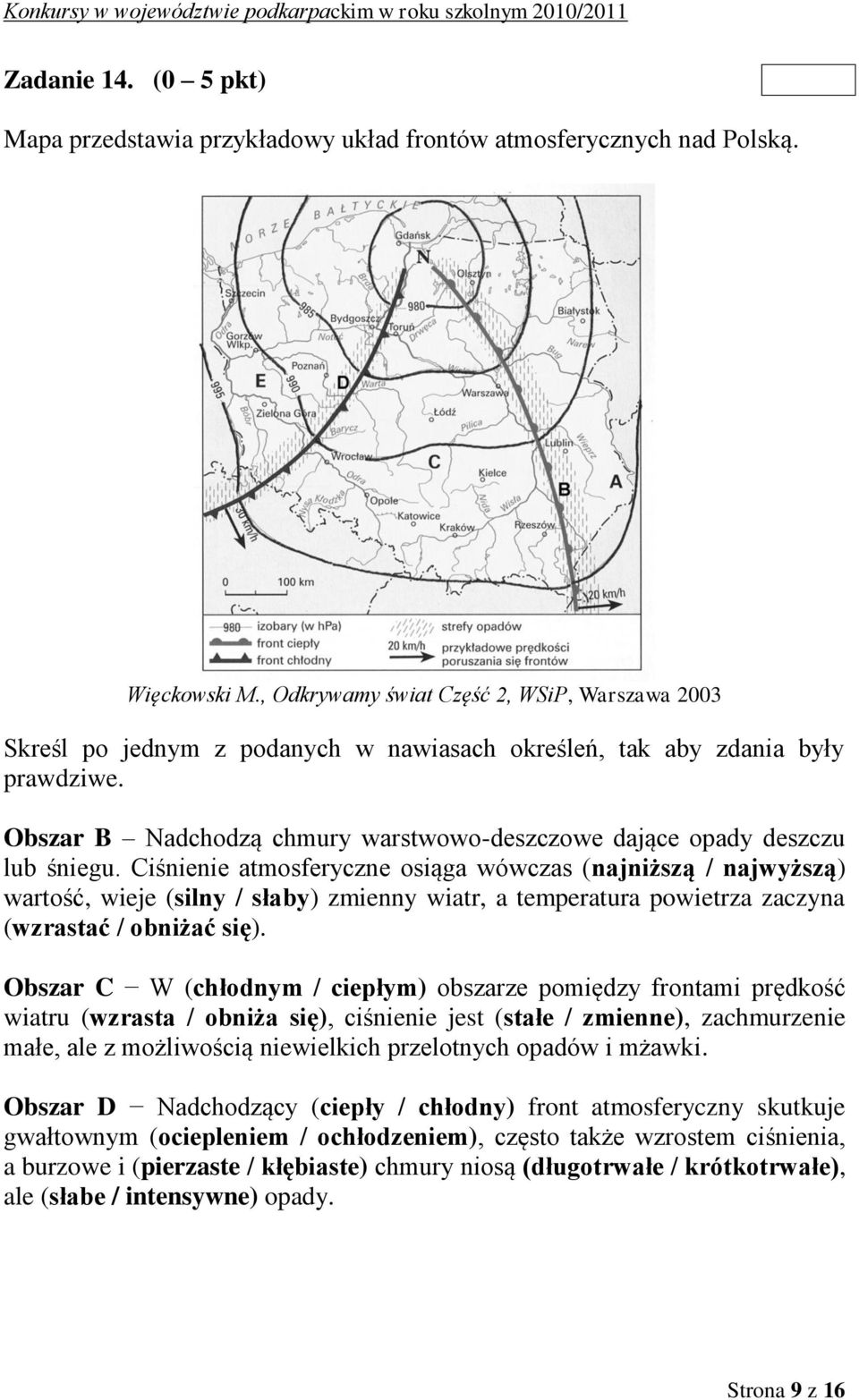 Obszar B Nadchodzą chmury warstwowo-deszczowe dające opady deszczu lub śniegu.