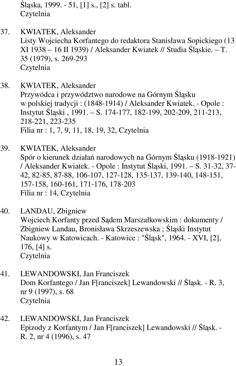 174-177, 182-199, 202-209, 211-213, 218-221, 223-235 Filia nr : 1, 7, 9, 11, 18, 19, 32, 39. KWIATEK, Aleksander Spór o kierunek działań narodowych na Górnym Śląsku (1918-1921) / Aleksander Kwiatek.