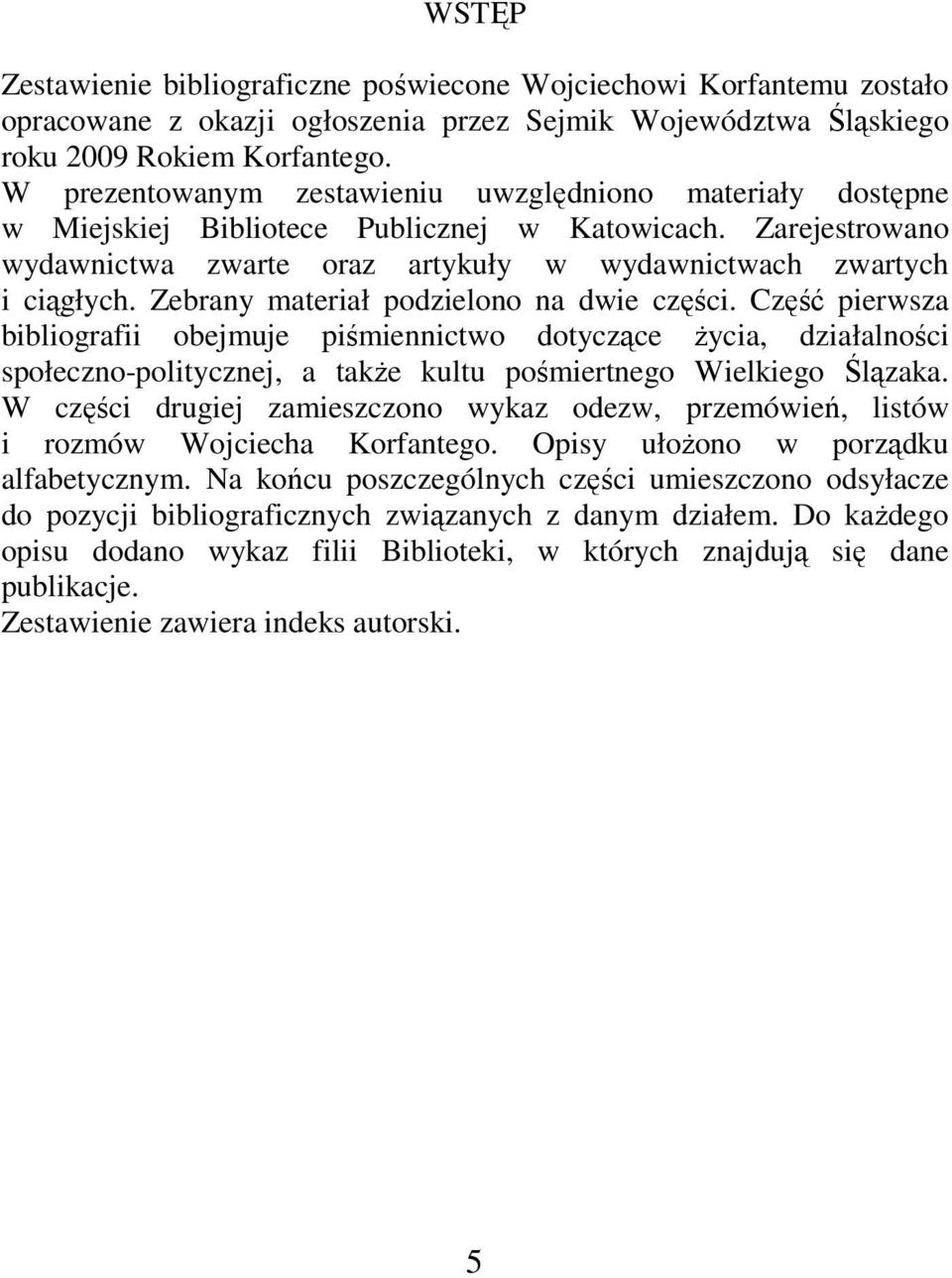 Zebrany materiał podzielono na dwie części. Część pierwsza bibliografii obejmuje piśmiennictwo dotyczące Ŝycia, działalności społeczno-politycznej, a takŝe kultu pośmiertnego Wielkiego Ślązaka.