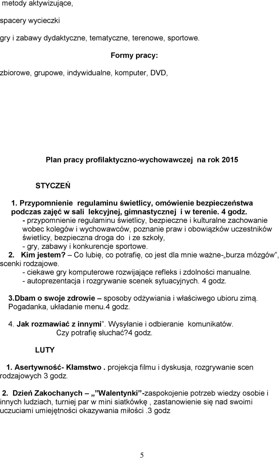 Przypomnienie regulaminu świetlicy, omówienie bezpieczeństwa podczas zajęć w sali lekcyjnej, gimnastycznej i w terenie. 4 godz.