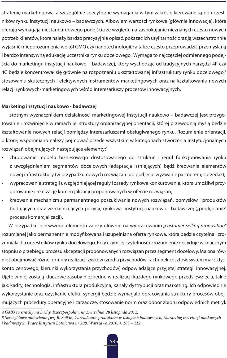 opisać, pokazać ich utylitarność oraz ją wszechstronnie wyjaśnić (nieporozumienia wokół GMO czy nanotechnologii); a także często przeprowadzić przemyślaną i bardzo intensywną edukację uczestnika