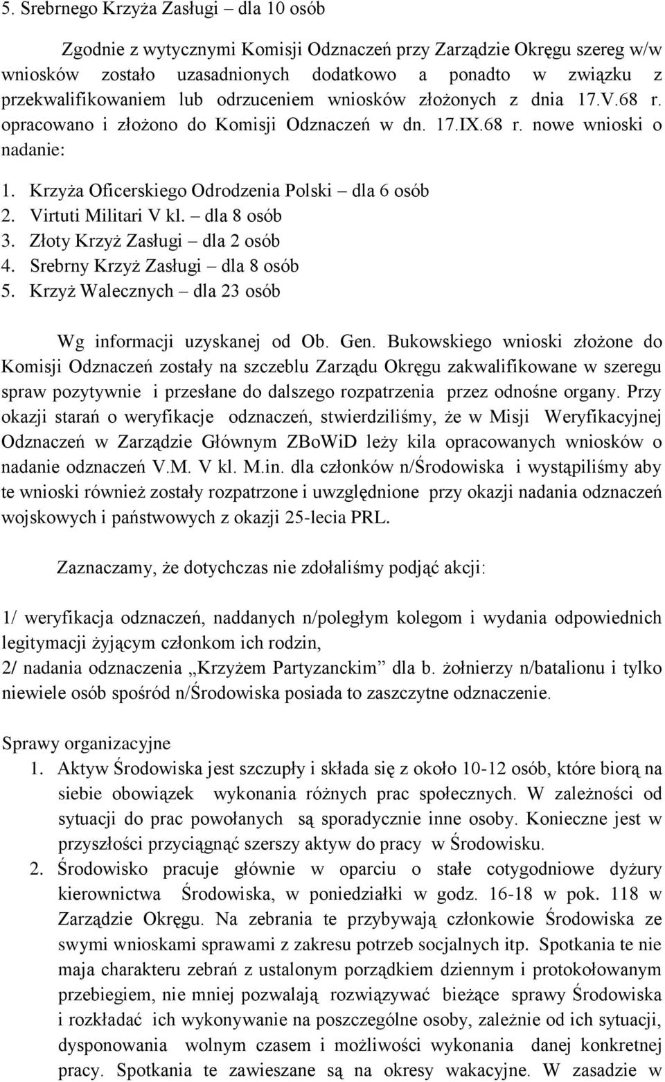 Virtuti Militari V kl. dla 8 osób 3. Złoty Krzyż Zasługi dla 2 osób 4. Srebrny Krzyż Zasługi dla 8 osób 5. Krzyż Walecznych dla 23 osób Wg informacji uzyskanej od Ob. Gen.