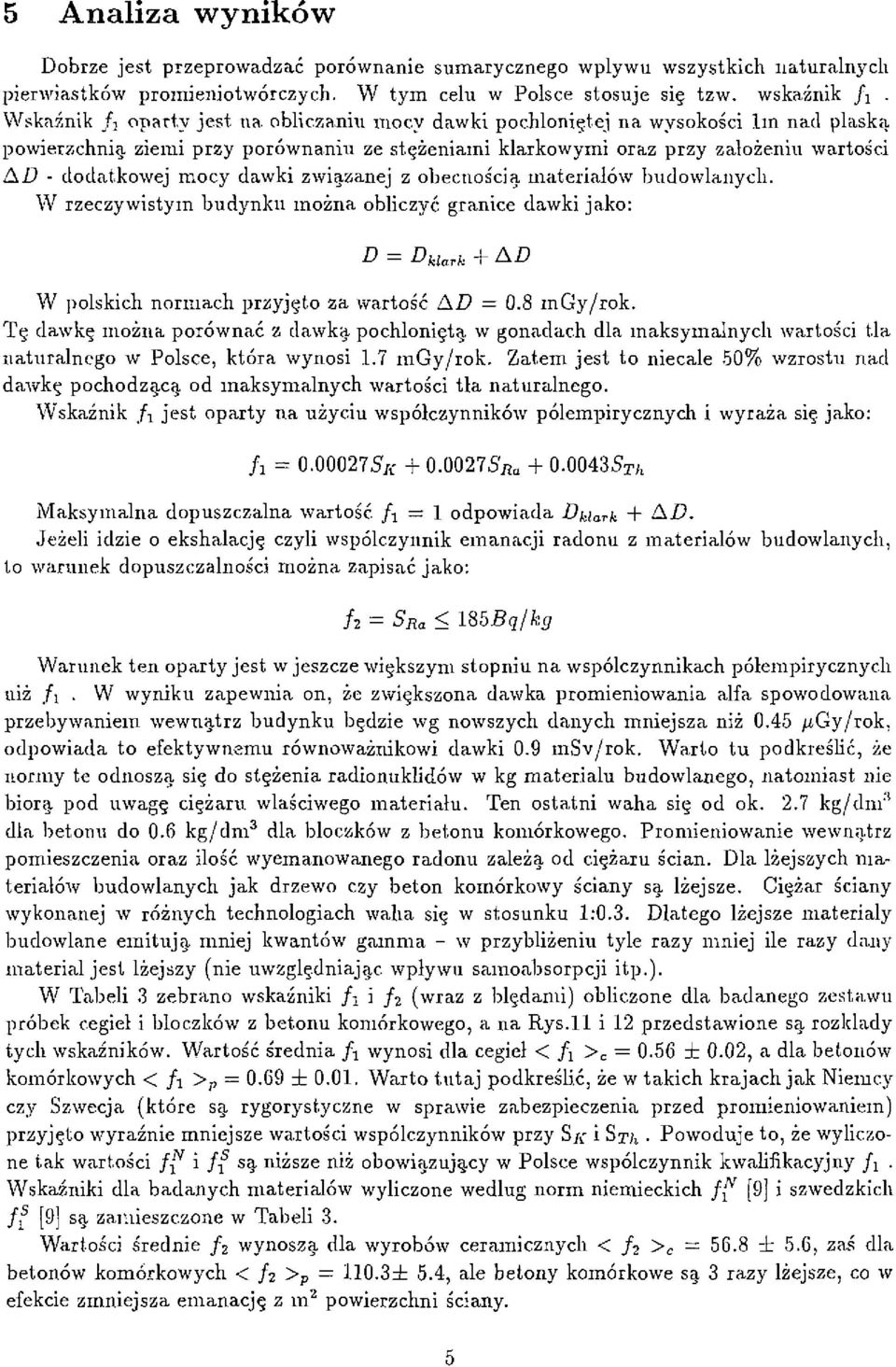 dawki związanej z obecnością materiałów budowlanych. W rzeczywistym budynku można obliczyć granice dawki jako: D = D klark + AD W polskich normach przyjęto za wartość AD = 0.8 mgy/rok.