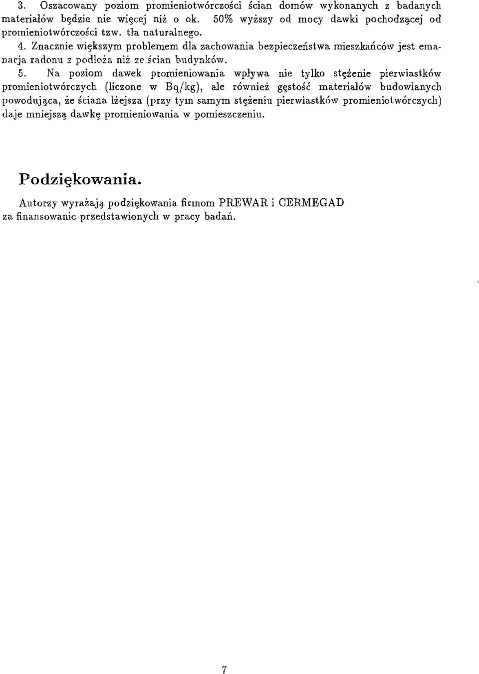 Na poziom dawek promieniowania wpływa nie tylko stężenie pierwiastków promieniotwórczych (liczone w Bq/kg), ale również gęstość materiałów budowlanych powodująca, że ściana lżejsza