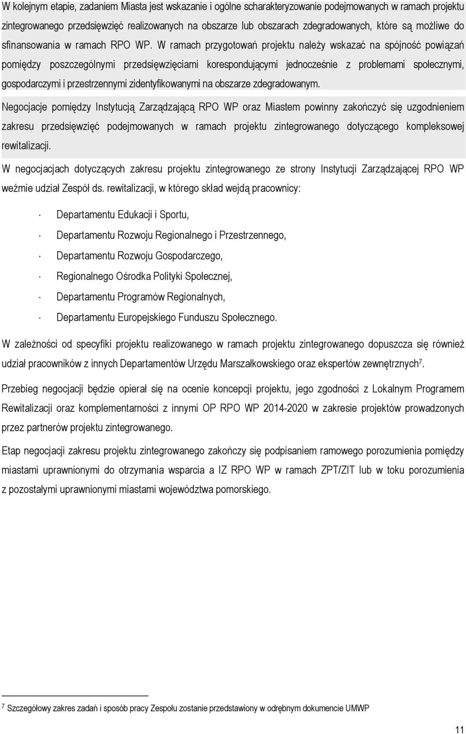W ramach przygotowań projektu należy wskazać na spójność powiązań pomiędzy poszczególnymi przedsięwzięciami korespondującymi jednocześnie z problemami społecznymi, gospodarczymi i przestrzennymi