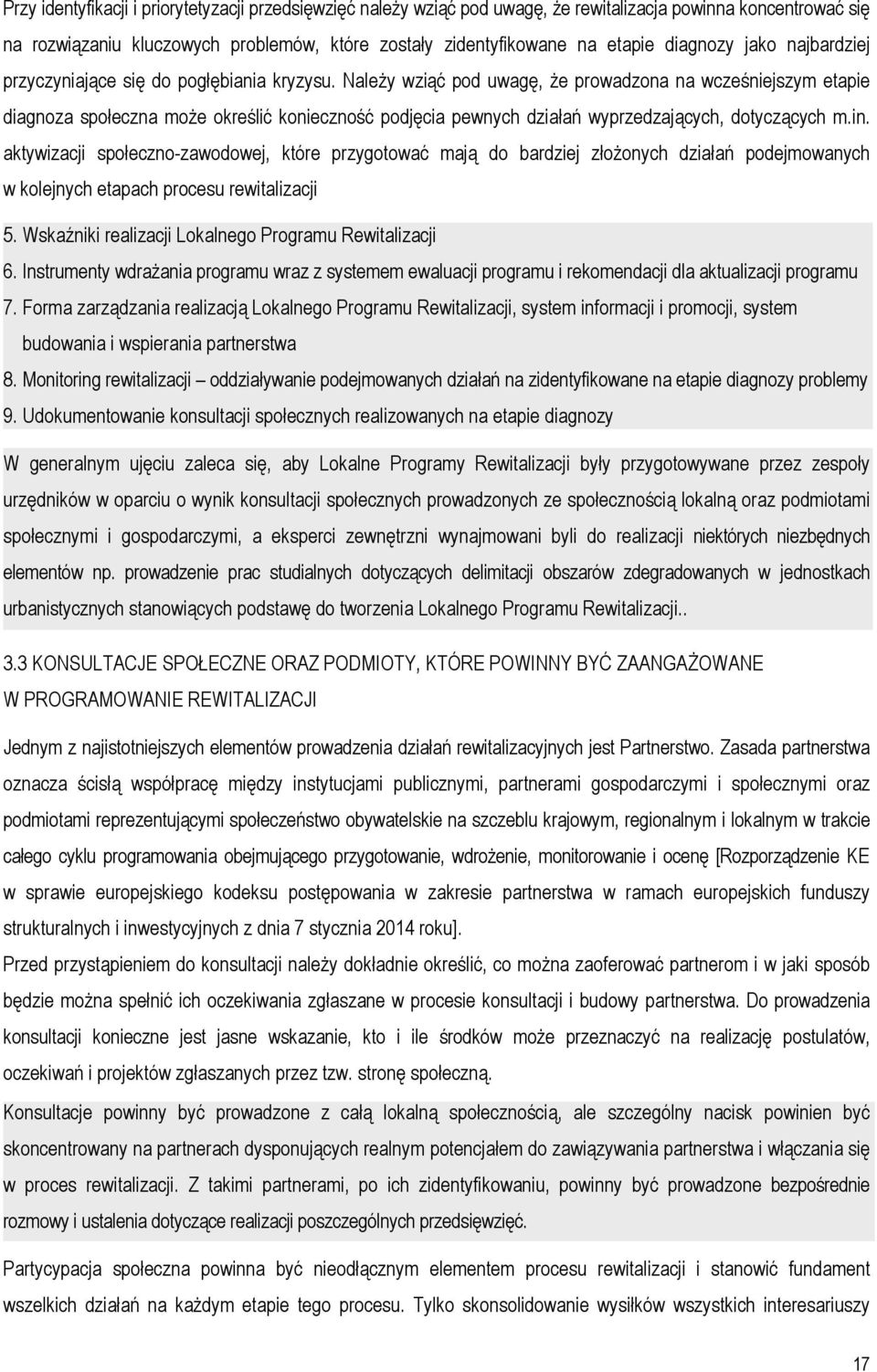 Należy wziąć pod uwagę, że prowadzona na wcześniejszym etapie diagnoza społeczna może określić konieczność podjęcia pewnych działań wyprzedzających, dotyczących m.in.