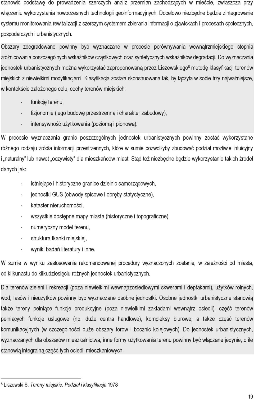 Obszary zdegradowane powinny być wyznaczane w procesie porównywania wewnątrzmiejskiego stopnia zróżnicowania poszczególnych wskaźników cząstkowych oraz syntetycznych wskaźników degradacji.