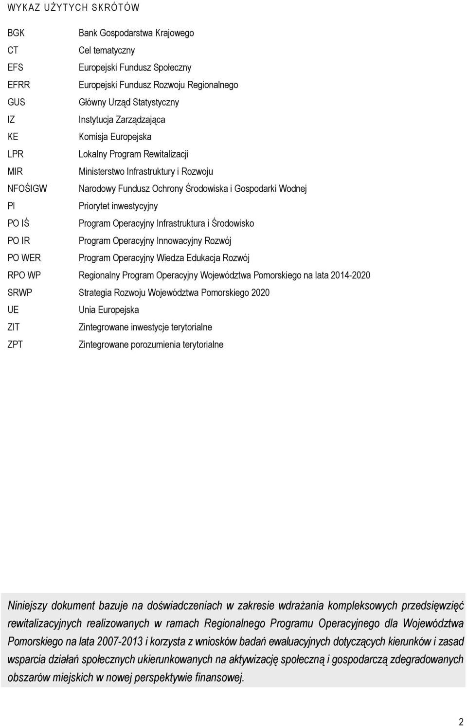 inwestycyjny PO IŚ Program Operacyjny Infrastruktura i Środowisko PO IR Program Operacyjny Innowacyjny Rozwój PO WER Program Operacyjny Wiedza Edukacja Rozwój RPO WP Regionalny Program Operacyjny