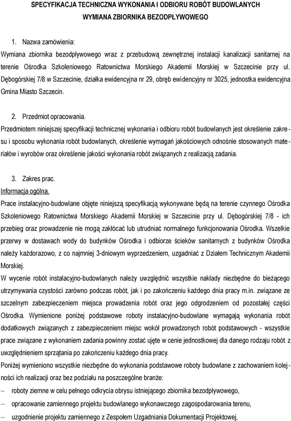 Szczecinie przy ul. Dębogórskiej 7/8 w Szczecinie, działka ewidencyjna nr 29, obręb ewidencyjny nr 3025, jednostka ewidencyjna Gmina Miasto Szczecin. 2. Przedmiot opracowania.