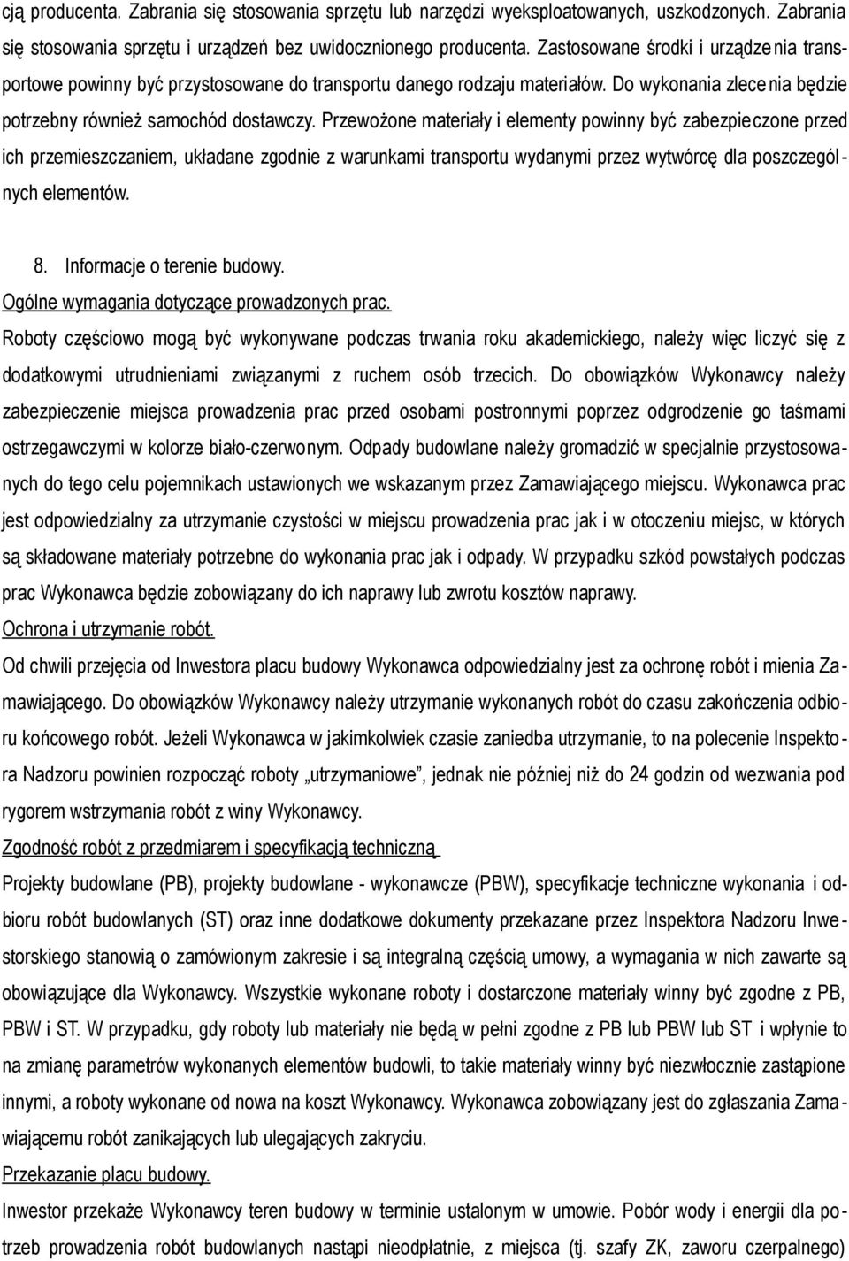 Przewożone materiały i elementy powinny być zabezpieczone przed ich przemieszczaniem, układane zgodnie z warunkami transportu wydanymi przez wytwórcę dla poszczególnych elementów. 8.