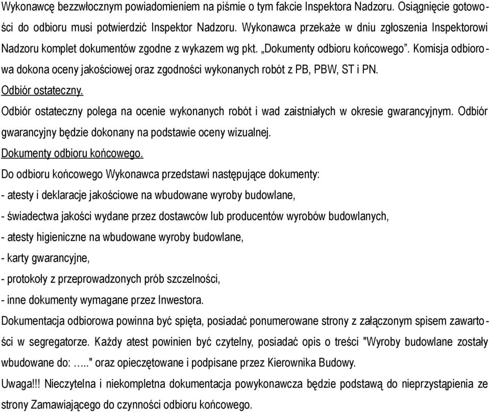 Komisja odbiorowa dokona oceny jakościowej oraz zgodności wykonanych robót z PB, PBW, ST i PN. Odbiór ostateczny.