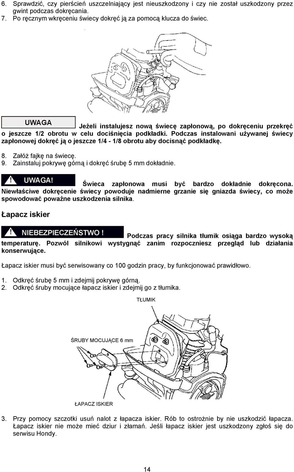 Podczas instalowani używanej świecy zapłonowej dokręć ją o jeszcze 1/4-1/8 obrotu aby docisnąć podkładkę. 8. Załóż fajkę na świecę. 9. Zainstaluj pokrywę górną i dokręć śrubę 5 mm dokładnie.