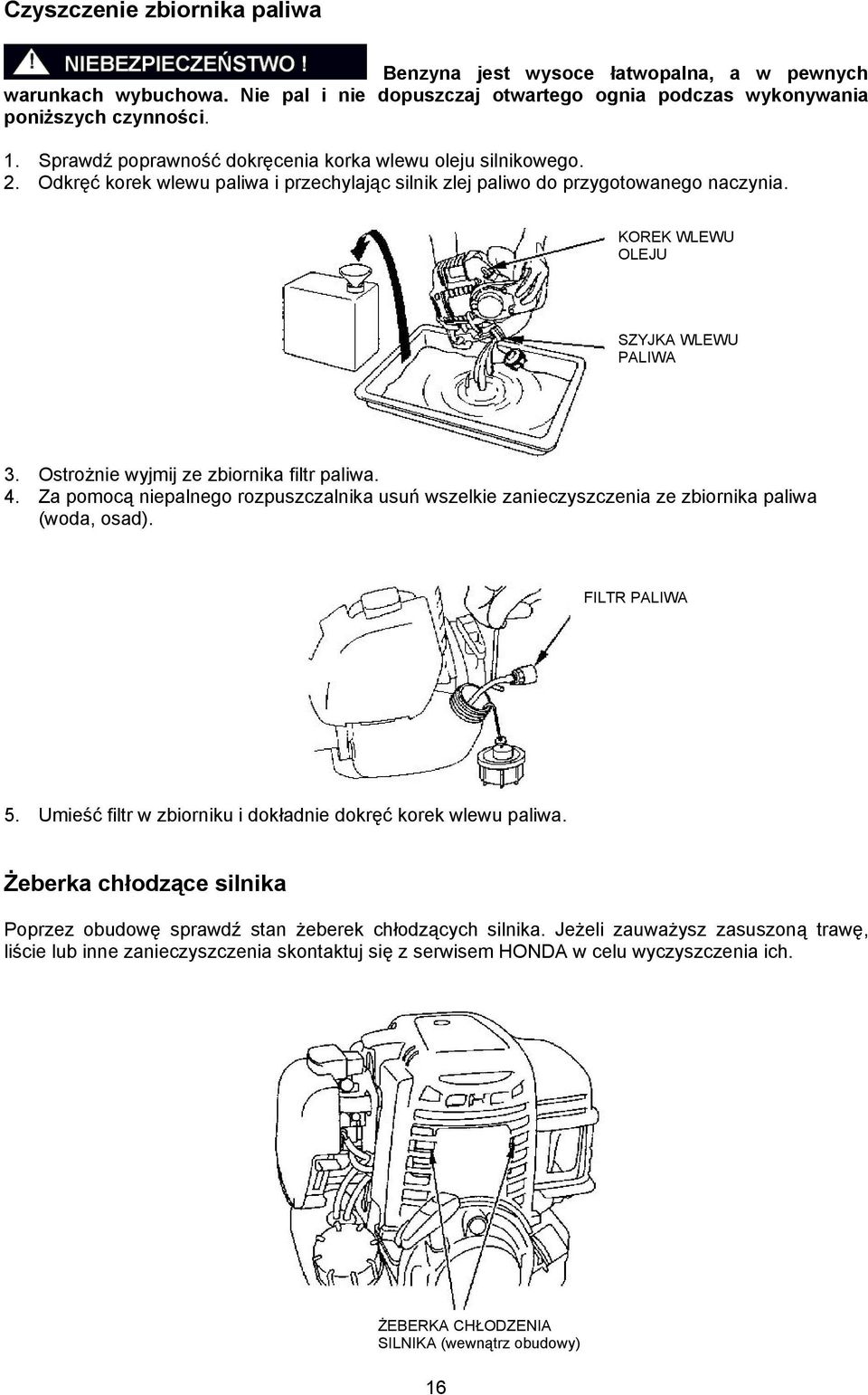 Ostrożnie wyjmij ze zbiornika filtr paliwa. 4. Za pomocą niepalnego rozpuszczalnika usuń wszelkie zanieczyszczenia ze zbiornika paliwa (woda, osad). FILTR PALIWA 5.