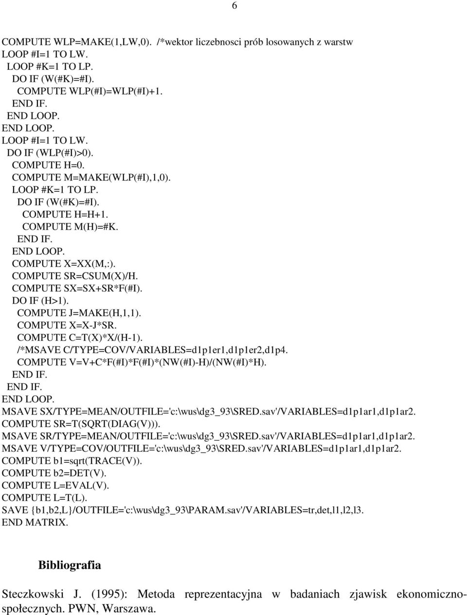 COMPUTE X=X-J*SR. COMPUTE C=T(X)*X/(-). /*MSAVE C/TYPE=COV/VARIABLES=dper,dper2,dp4. COMPUTE V=V+C*F(#I)*F(#I)*(NW(#I)-)/(NW(#I)*). MSAVE SX/TYPE=MEAN/OUTFILE='c:\wus\dg3_93\SRED.