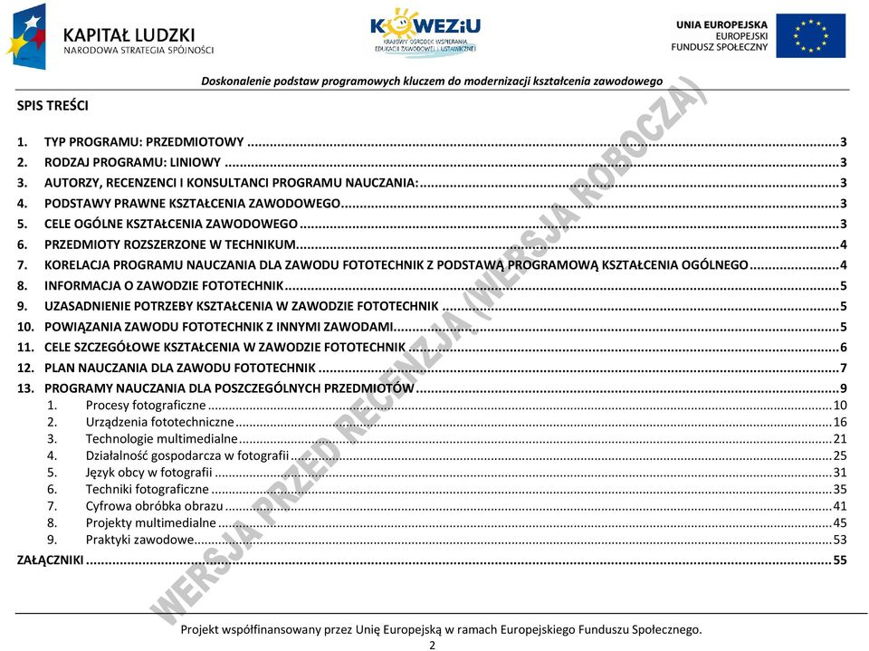 INFORMAJA O ZAWODZIE FOTOTEHNIK... 5 9. UZASADNIENIE OTRZEBY KSZTAŁENIA W ZAWODZIE FOTOTEHNIK... 5 10. OWIĄZANIA ZAWODU FOTOTEHNIK Z INNYMI ZAWODAMI... 5 11.