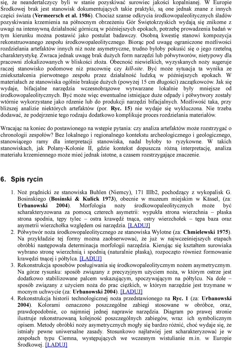 Chociaż szanse odkrycia środkowopaleolitycznych śladów pozyskiwania krzemienia na północnym obrzeżeniu Gór Świętokrzyskich wydają się znikome z uwagi na intensywną działalność górniczą w późniejszych