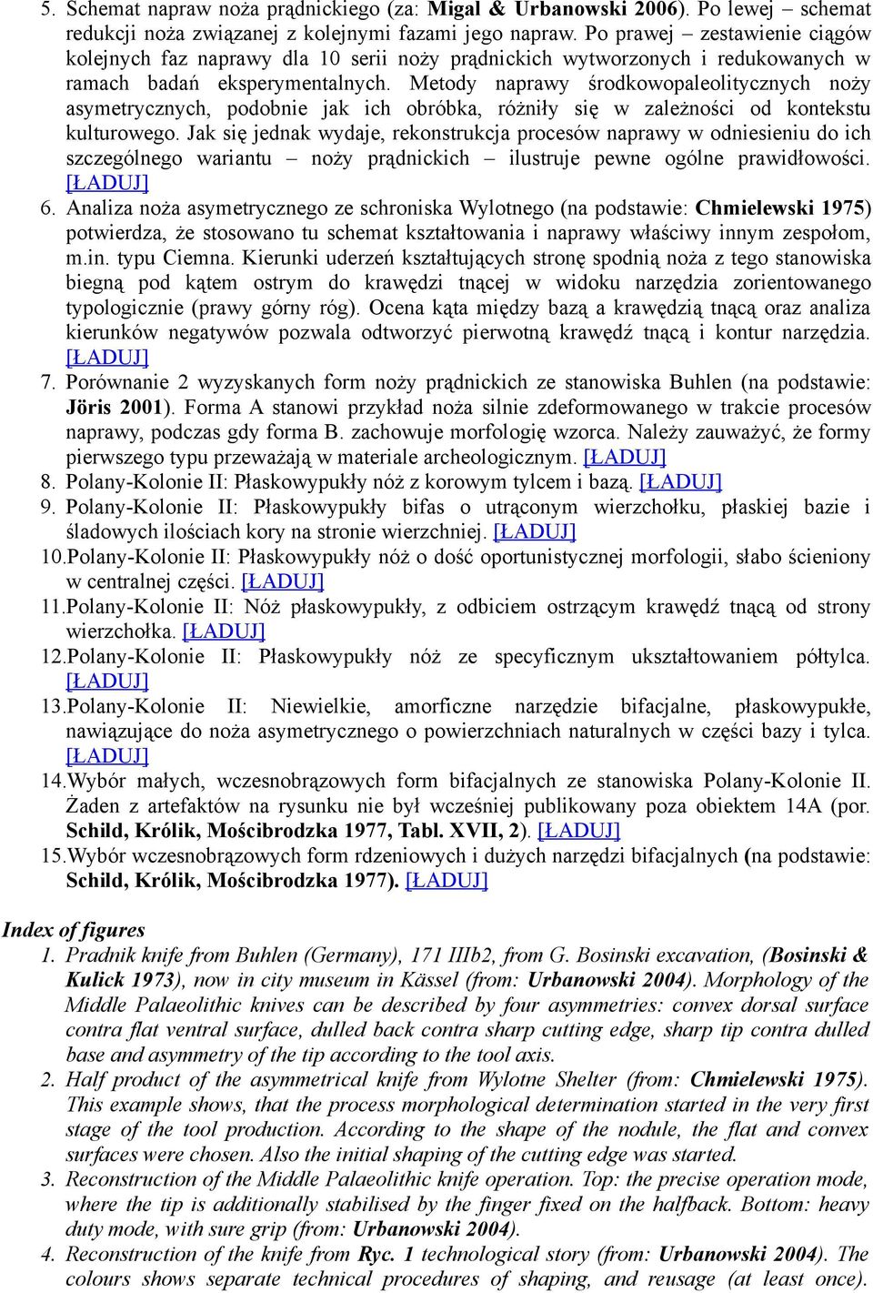 Metody naprawy środkowopaleolitycznych noży asymetrycznych, podobnie jak ich obróbka, różniły się w zależności od kontekstu kulturowego.