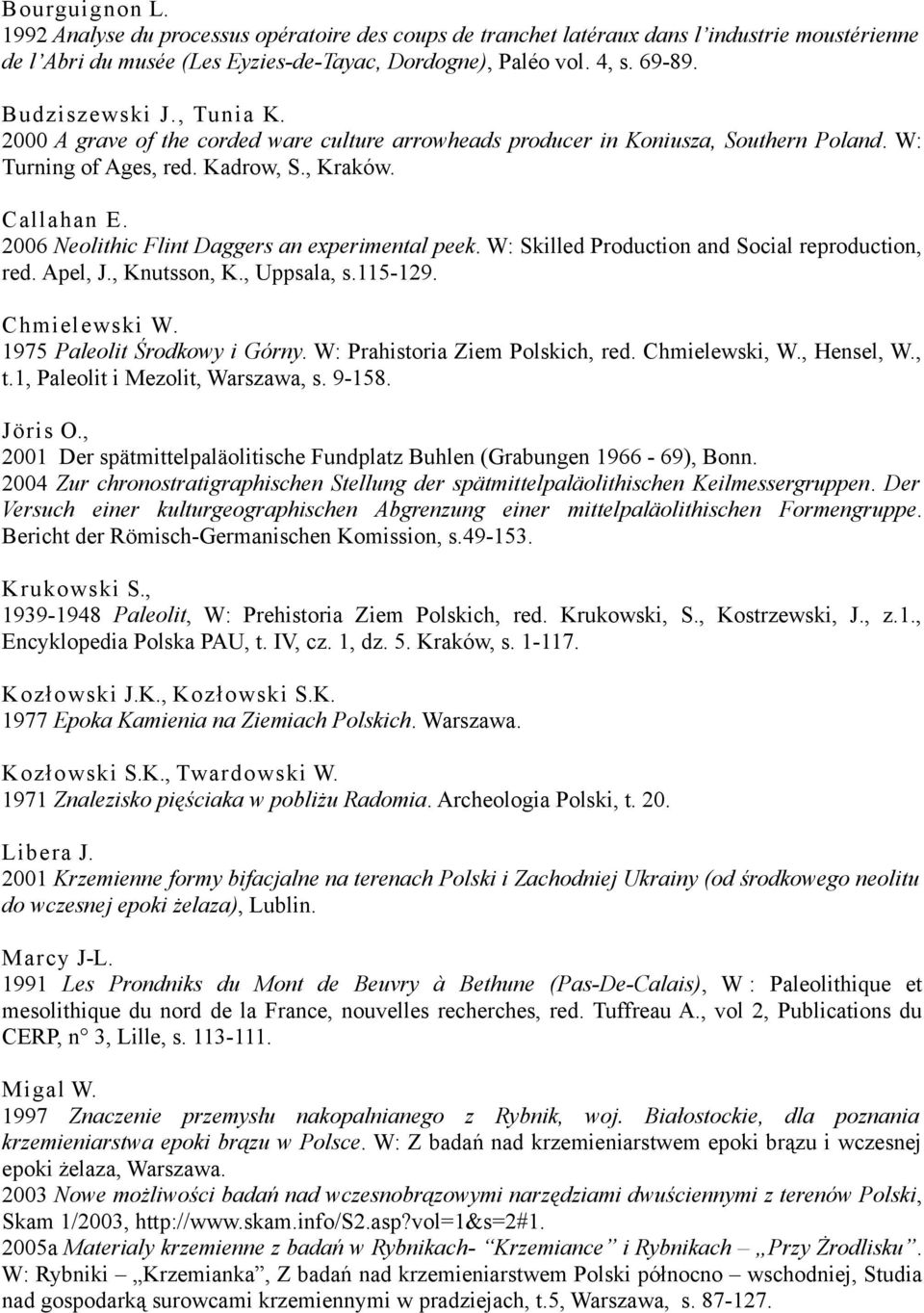 2006 Neolithic Flint Daggers an experimental peek. W: Skilled Production and Social reproduction, red. Apel, J., Knutsson, K., Uppsala, s.115-129. Chmielewski W. 1975 Paleolit Środkowy i Górny.