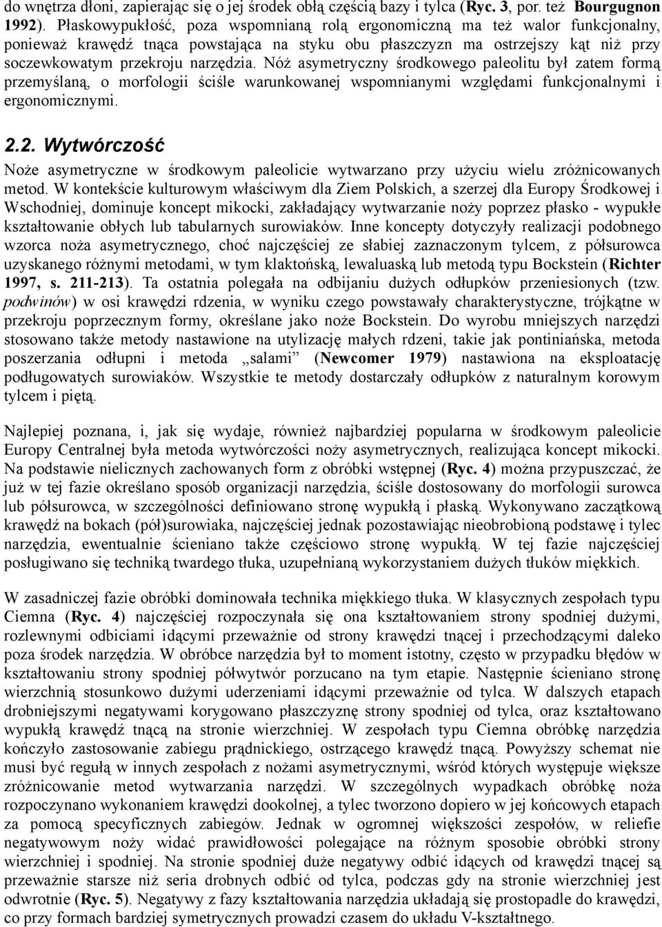 Nóż asymetryczny środkowego paleolitu był zatem formą przemyślaną, o morfologii ściśle warunkowanej wspomnianymi względami funkcjonalnymi i ergonomicznymi. 2.