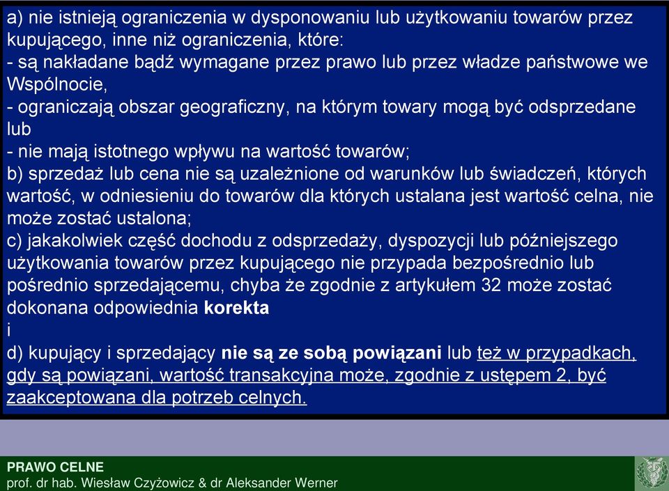 wartość, w odniesieniu do towarów dla których ustalana jest wartość celna, nie może zostać ustalona; c) jakakolwiek część dochodu z odsprzedaży, dyspozycji lub późniejszego użytkowania towarów przez