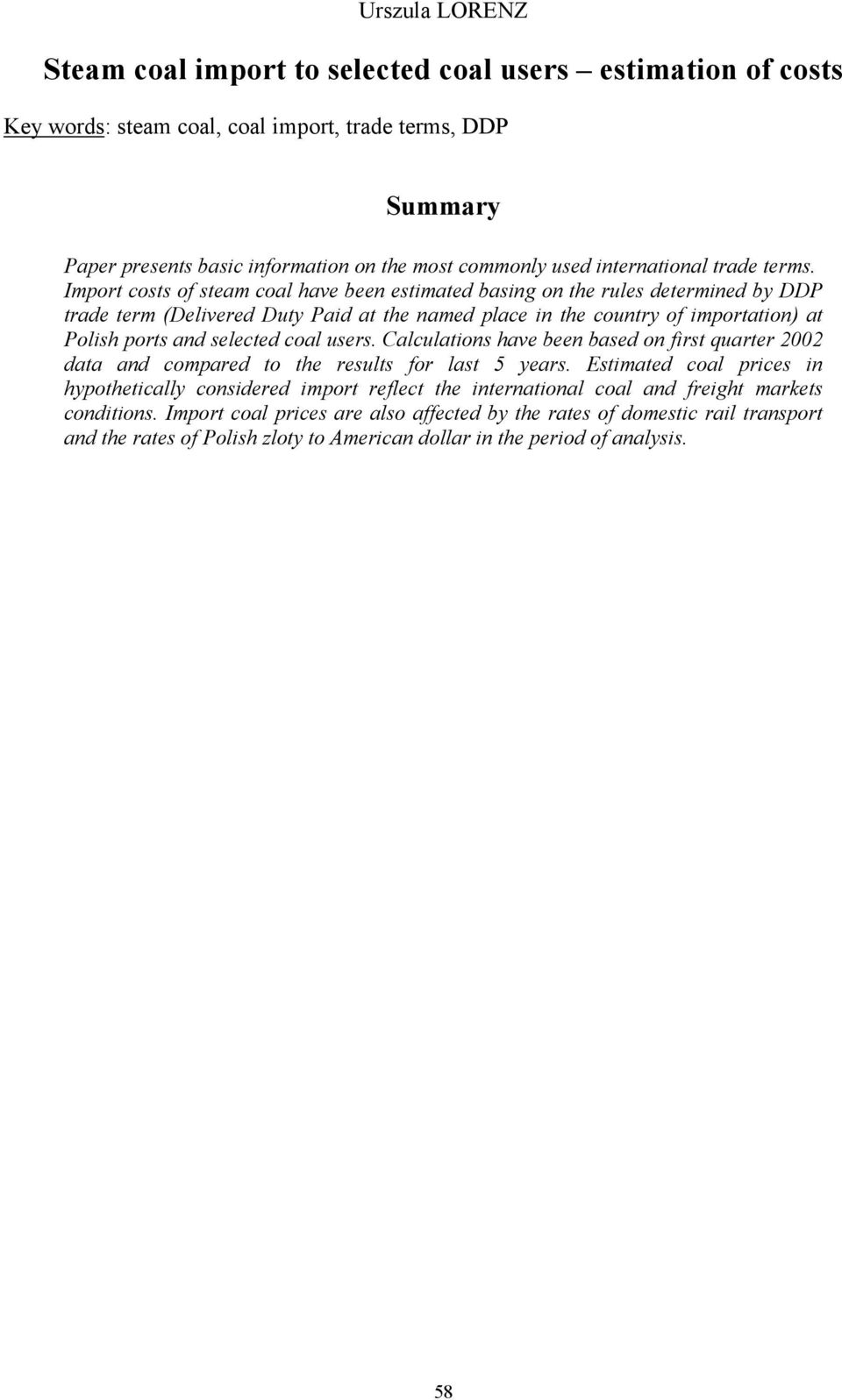 Import costs of steam coal have been estimated basing on the rules determined by DDP trade term (Delivered Duty Paid at the named place in the country of importation) at Polish ports and selected