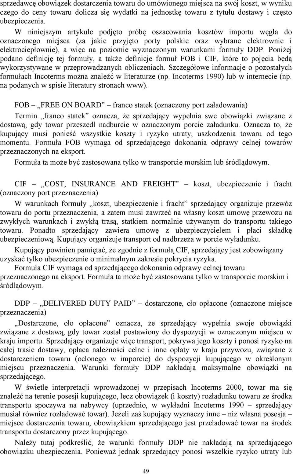 wyznaczonym warunkami formuły DDP. Poniżej podano definicję tej formuły, a także definicje formuł FOB i CIF, które to pojęcia będą wykorzystywane w przeprowadzanych obliczeniach.