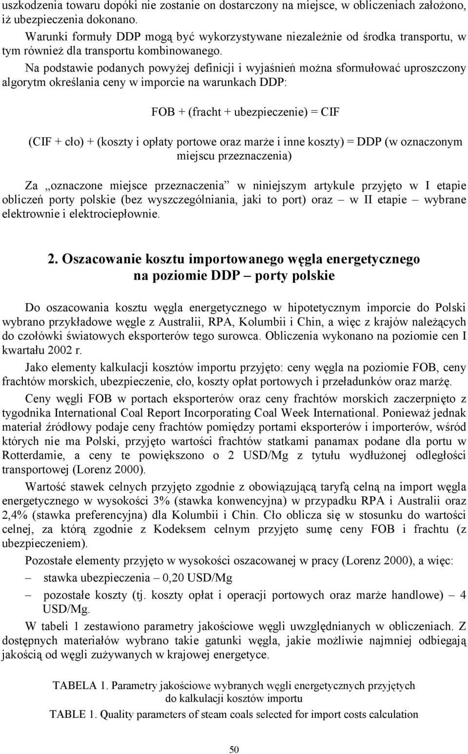 Na podstawie podanych powyżej definicji i wyjaśnień można sformułować uproszczony algorytm określania ceny w imporcie na warunkach DDP: FOB + (fracht + ubezpieczenie) = CIF (CIF + cło) + (koszty i