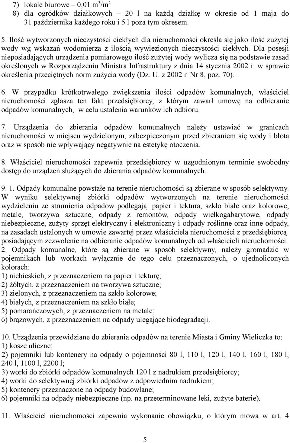 Dla posesji nieposiadających urządzenia pomiarowego ilość zużytej wody wylicza się na podstawie zasad określonych w Rozporządzeniu Ministra Infrastruktury z dnia 14 stycznia 2002 r.