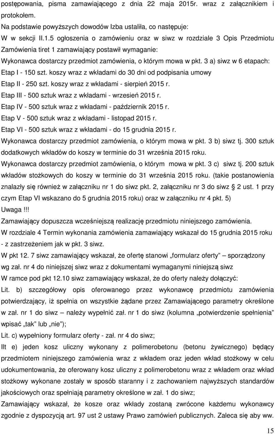 5 ogłoszenia o zamówieniu oraz w siwz w rozdziale 3 Opis Przedmiotu Zamówienia tiret 1 zamawiający postawił wymaganie: Wykonawca dostarczy przedmiot zamówienia, o którym mowa w pkt.