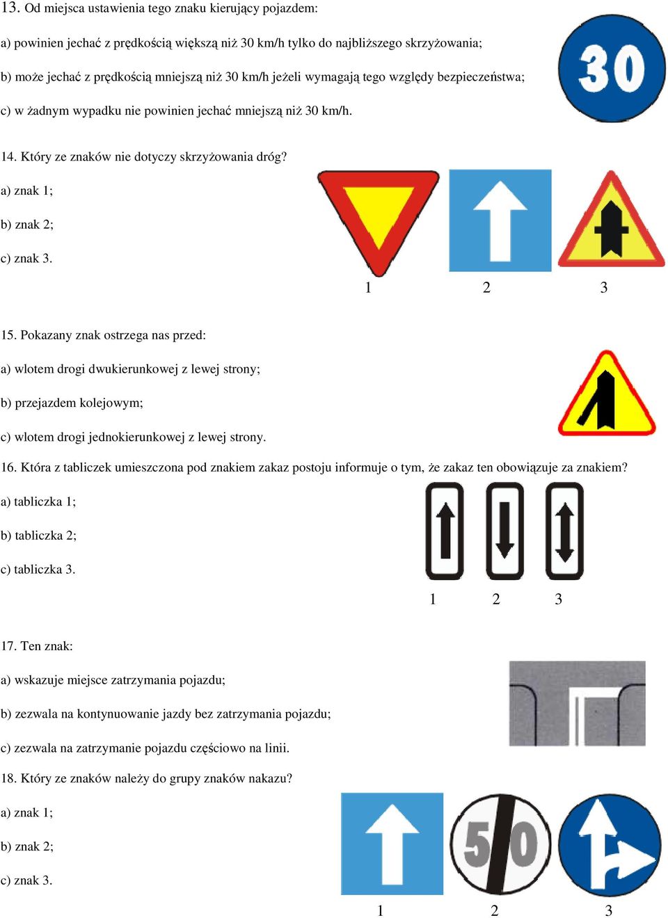 Pokazany znak ostrzega nas przed: a) wlotem drogi dwukierunkowej z lewej strony; b) przejazdem kolejowym; c) wlotem drogi jednokierunkowej z lewej strony. 16.