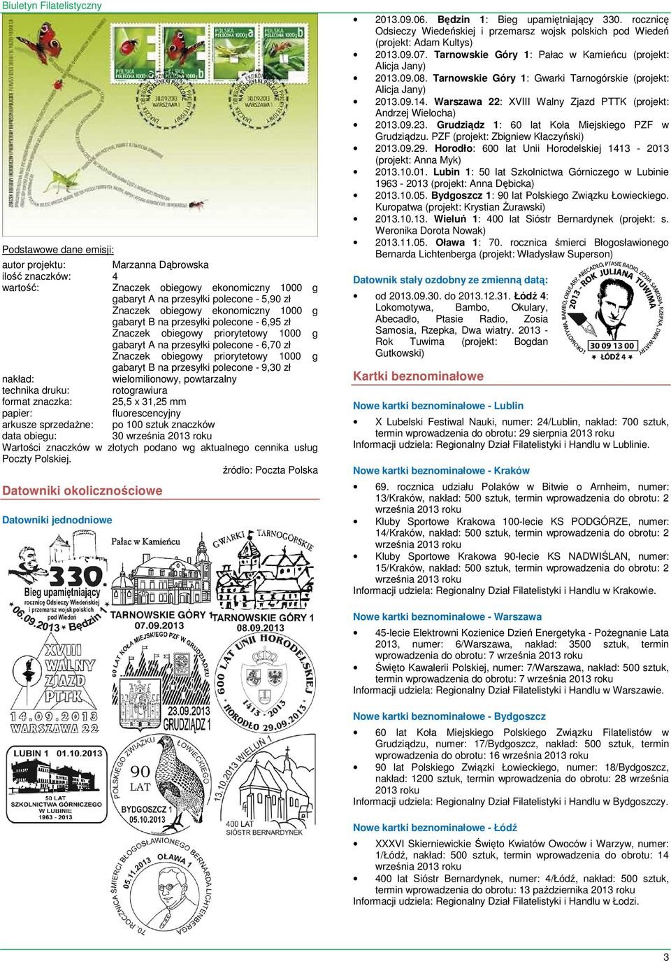 25,5 x 31,25 mm arkusze sprzedażne: po 100 sztuk znaczków 30 Wartości znaczków w złotych podano wg aktualnego cennika usług Poczty Polskiej. Datowniki okolicznościowe Datowniki jednodniowe 2013.09.06.