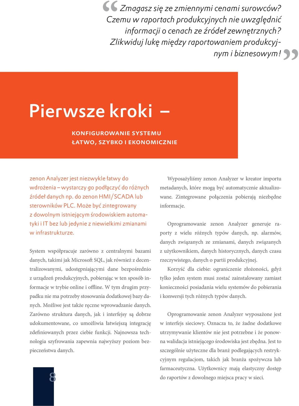 do zenon HMI/SCADA lub sterowników PLC. Może być zintegrowany z dowolnym istniejącym środowiskiem automatyki i IT bez lub jedynie z niewielkimi zmianami w infrastrukturze.