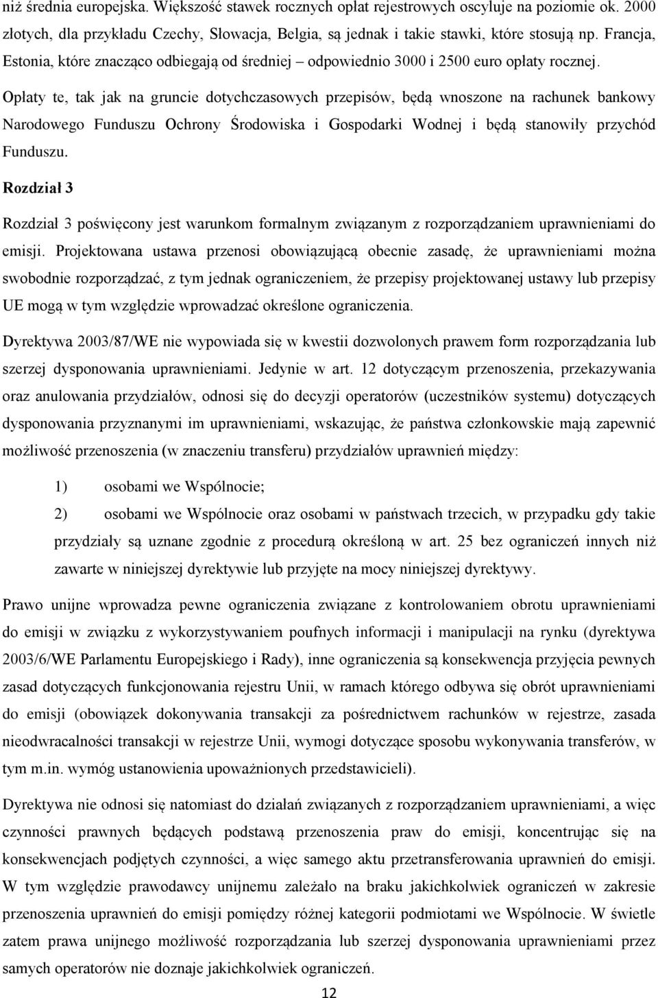 Opłaty te, tak jak na gruncie dotychczasowych przepisów, będą wnoszone na rachunek bankowy Narodowego Funduszu Ochrony Środowiska i Gospodarki Wodnej i będą stanowiły przychód Funduszu.