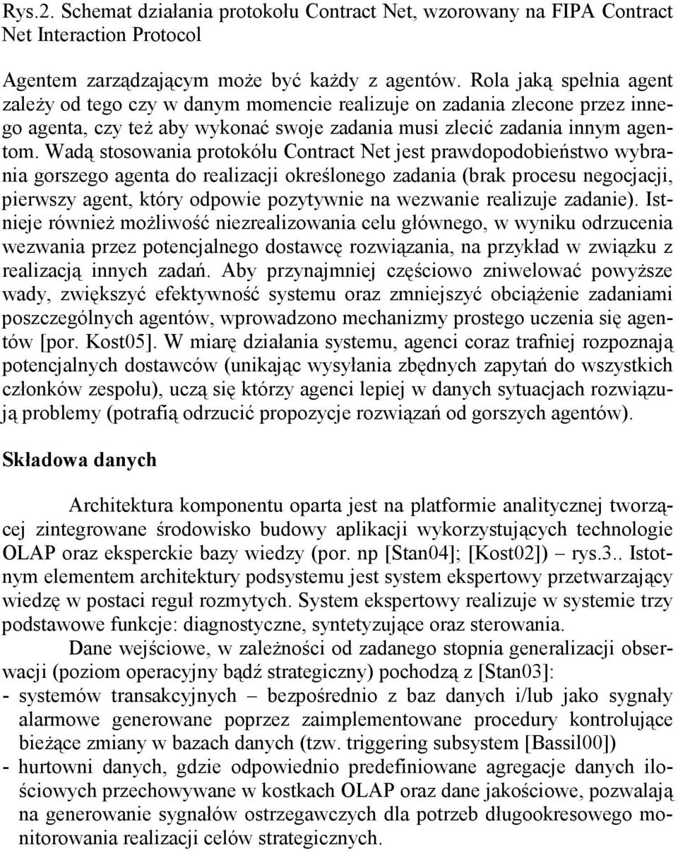 Wadą stosowania protokółu Contract Net jest prawdopodobieństwo wybrania gorszego agenta do realizacji określonego zadania (brak procesu negocjacji, pierwszy agent, który odpowie pozytywnie na