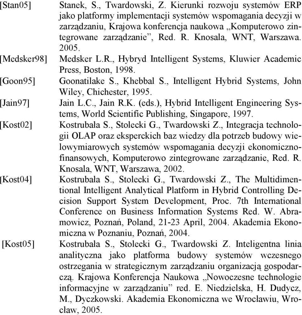 2005. Medsker L.R., Hybryd Intelligent Systems, Kluwier Academic Press, Boston, 1998. Goonatilake S., Khebbal S., Intelligent Hybrid Systems, John Wiley, Chichester, 1995. Jain L.C., Jain R.K. (eds.