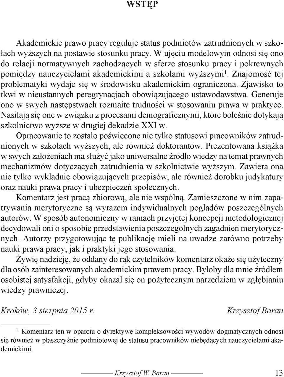 Znajomość tej problematyki wydaje się w środowisku akademickim ograniczona. Zjawisko to tkwi w nieustannych peregrynacjach obowiązującego ustawodawstwa.