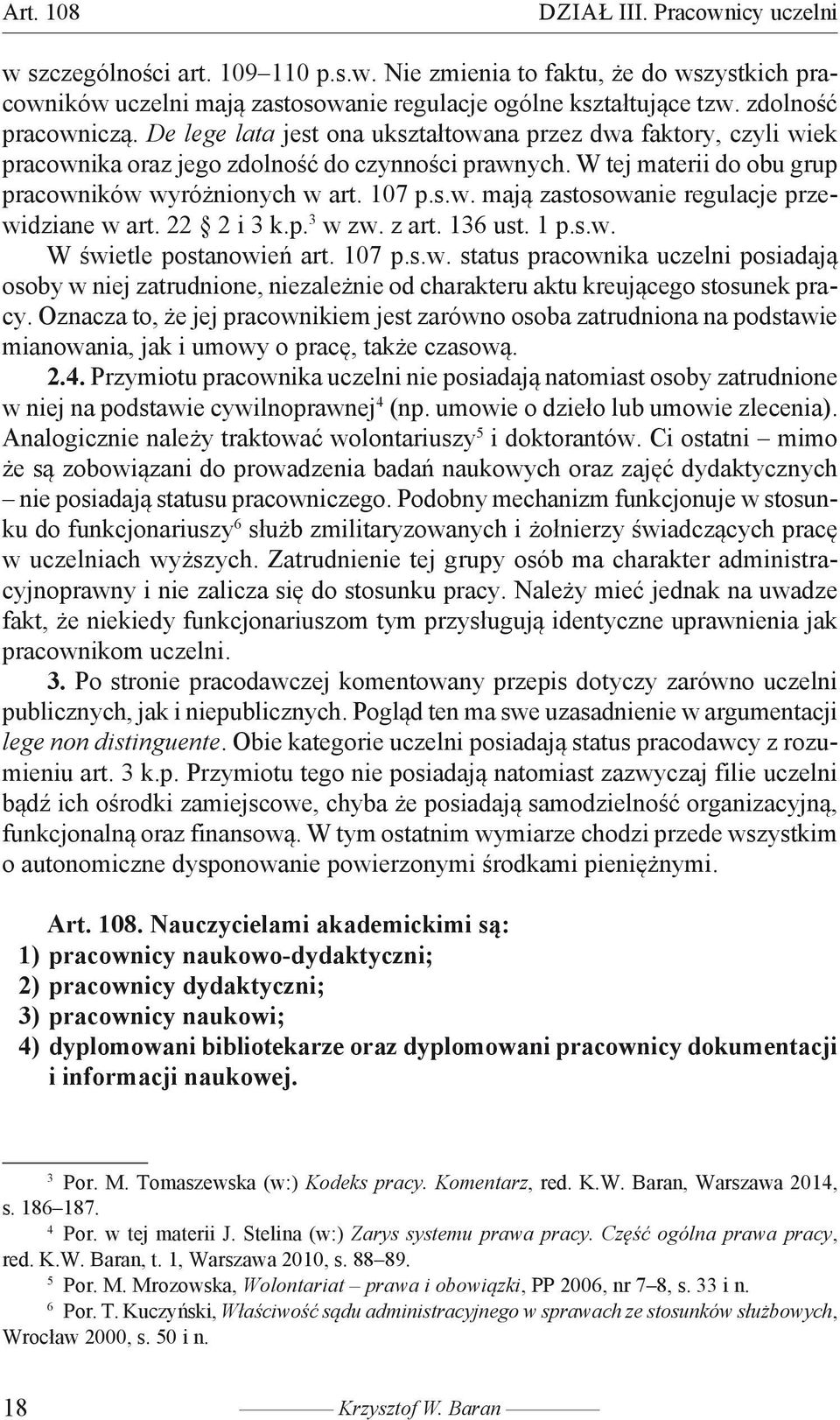 107 p.s.w. mają zastosowanie regulacje przewidziane w art. 22 2 i 3 k.p. 3 w zw. z art. 136 ust. 1 p.s.w. W świetle postanowień art. 107 p.s.w. status pracownika uczelni posiadają osoby w niej zatrudnione, niezależnie od charakteru aktu kreującego stosunek pracy.