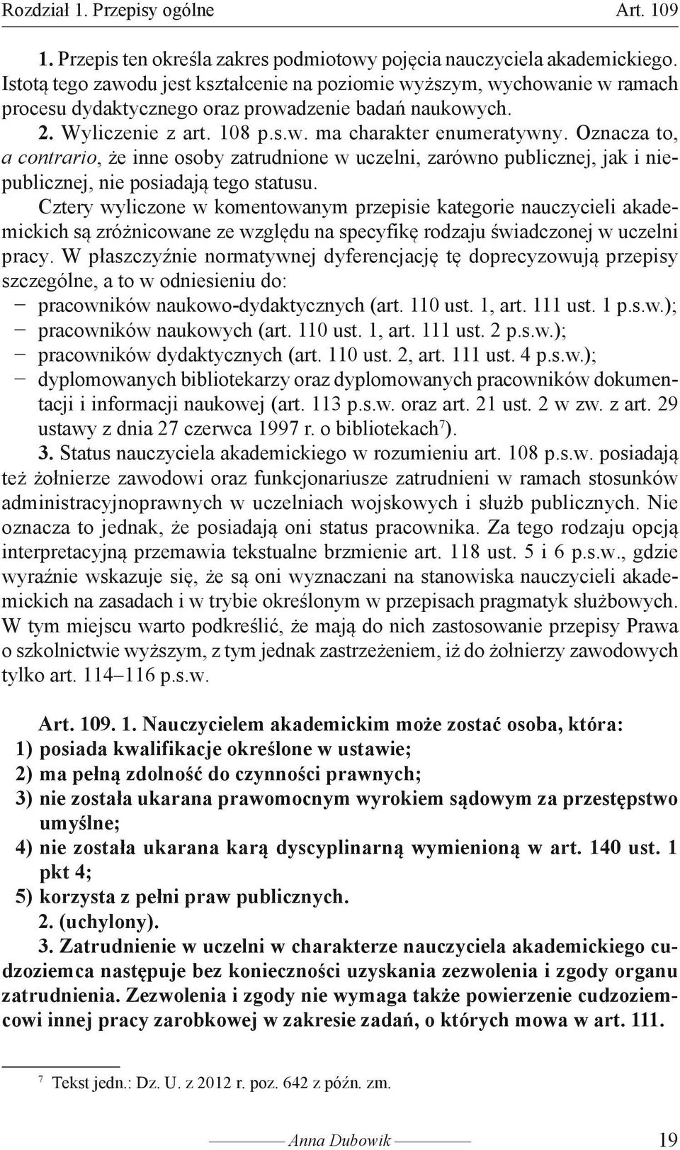 Oznacza to, a contrario, że inne osoby zatrudnione w uczelni, zarówno publicznej, jak i niepublicznej, nie posiadają tego statusu.