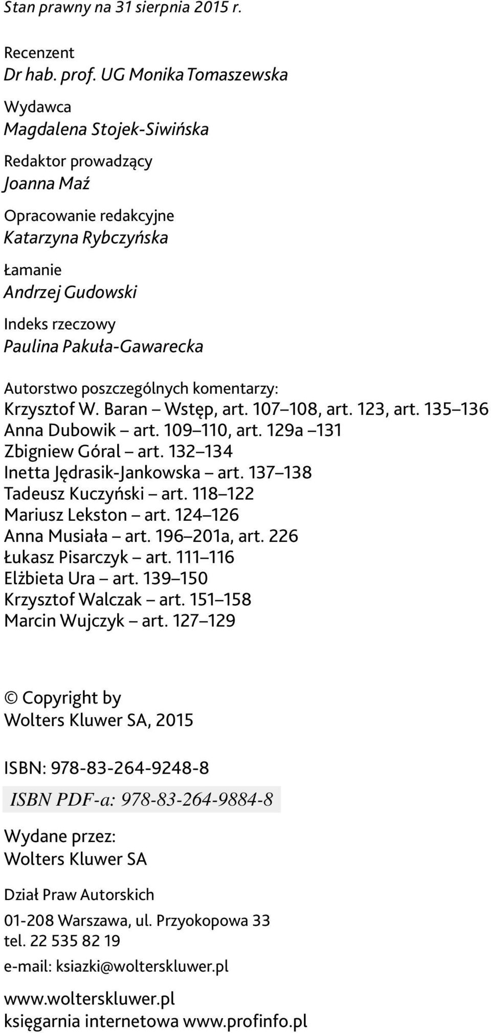 Autorstwo poszczególnych komentarzy: Krzysztof W. Baran Wstęp, art. 107 108, art. 123, art. 135 136 Anna Dubowik art. 109 110, art. 129a 131 Zbigniew Góral art. 132 134 Inetta Jędrasik-Jankowska art.