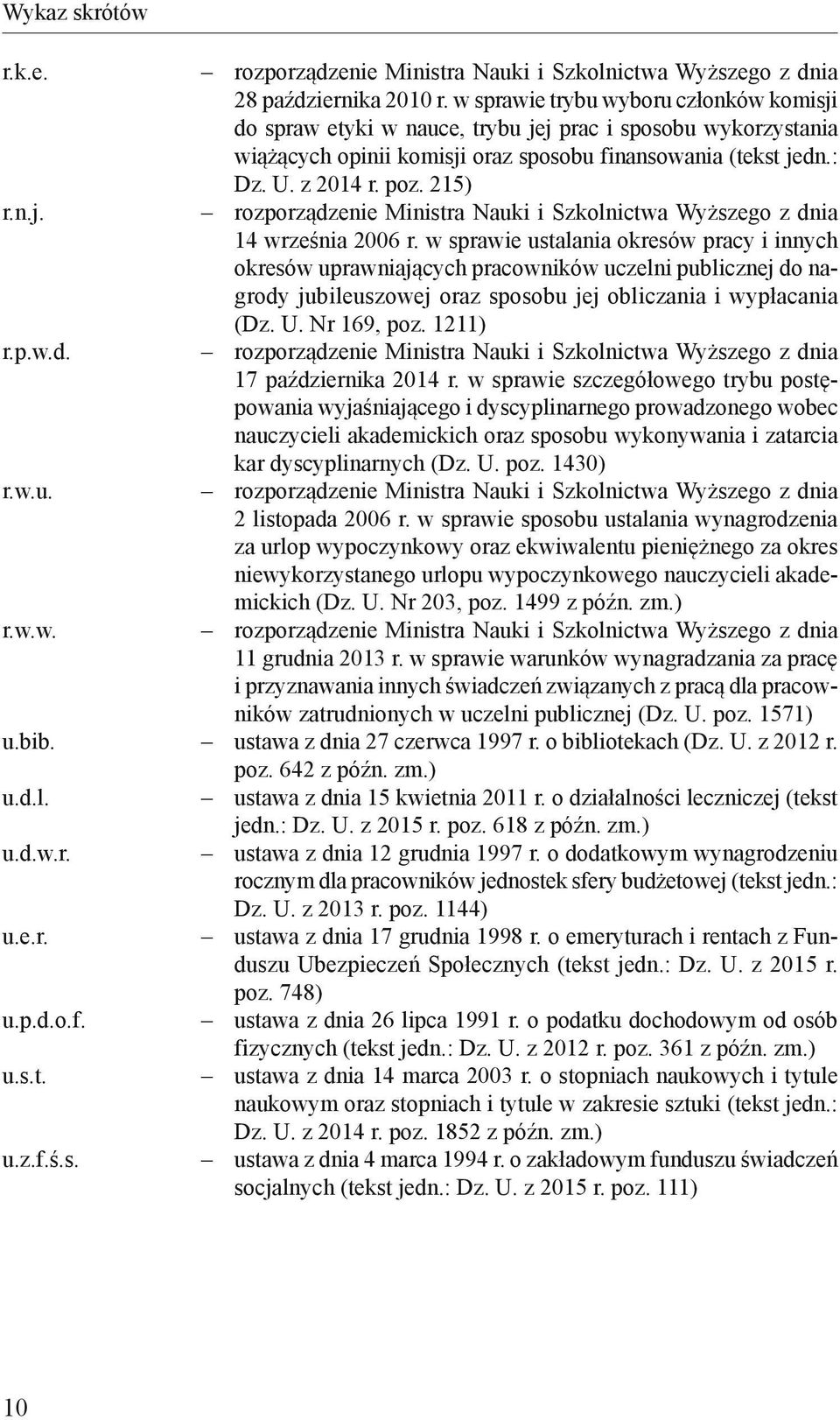 w sprawie ustalania okresów pracy i innych okresów uprawniających pracowników uczelni publicznej do nagrody jubileuszowej oraz sposobu jej obliczania i wypłacania (Dz. U. Nr 169, poz. 1211) r.p.w.d. rozporządzenie Ministra Nauki i Szkolnictwa Wyższego z dnia 17 października 2014 r.