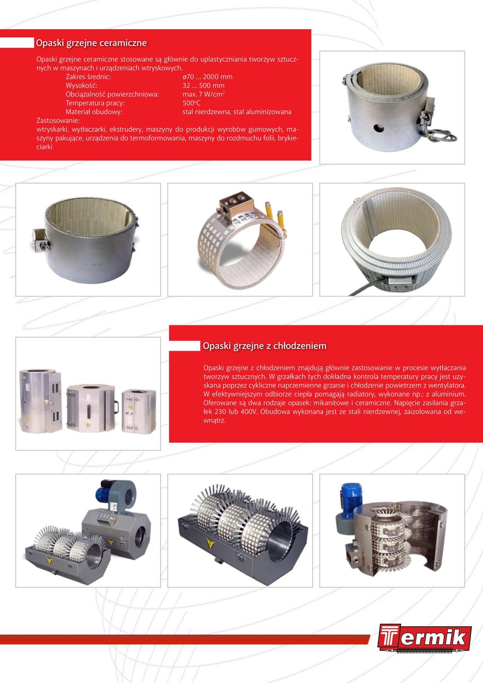 7 W/cm 2 500 o C Materiał obudowy: stal nierdzewna, stal aluminizowana wtryskarki, wytłaczarki, ekstrudery, maszyny do produkcji wyrobów gumowych, maszyny pakujące, urządzenia do termoformowania,