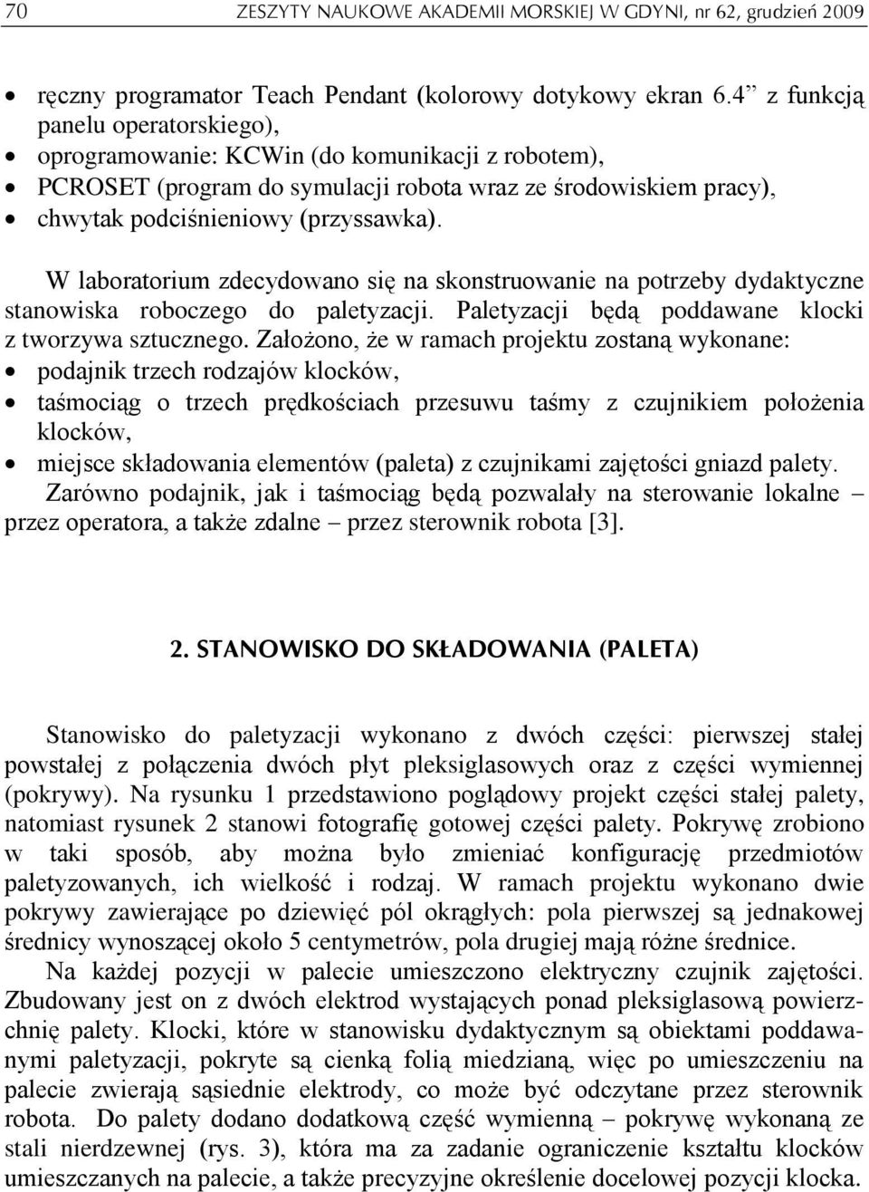 W laboratorium zdecydowano się na skonstruowanie na potrzeby dydaktyczne stanowiska roboczego do paletyzacji. Paletyzacji będą poddawane klocki z tworzywa sztucznego.