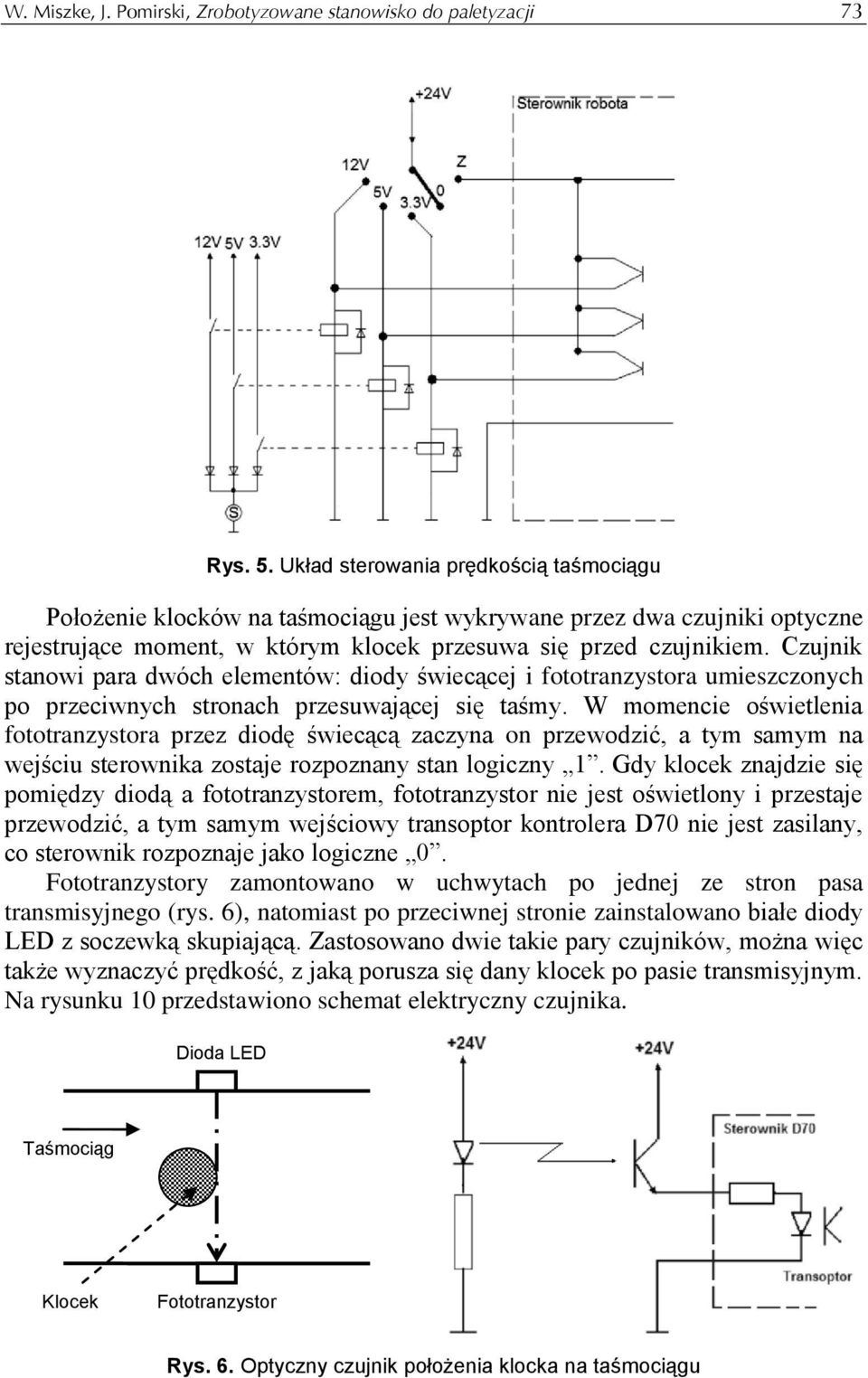 Czujnik stanowi para dwóch elementów: diody świecącej i fototranzystora umieszczonych po przeciwnych stronach przesuwającej się taśmy.