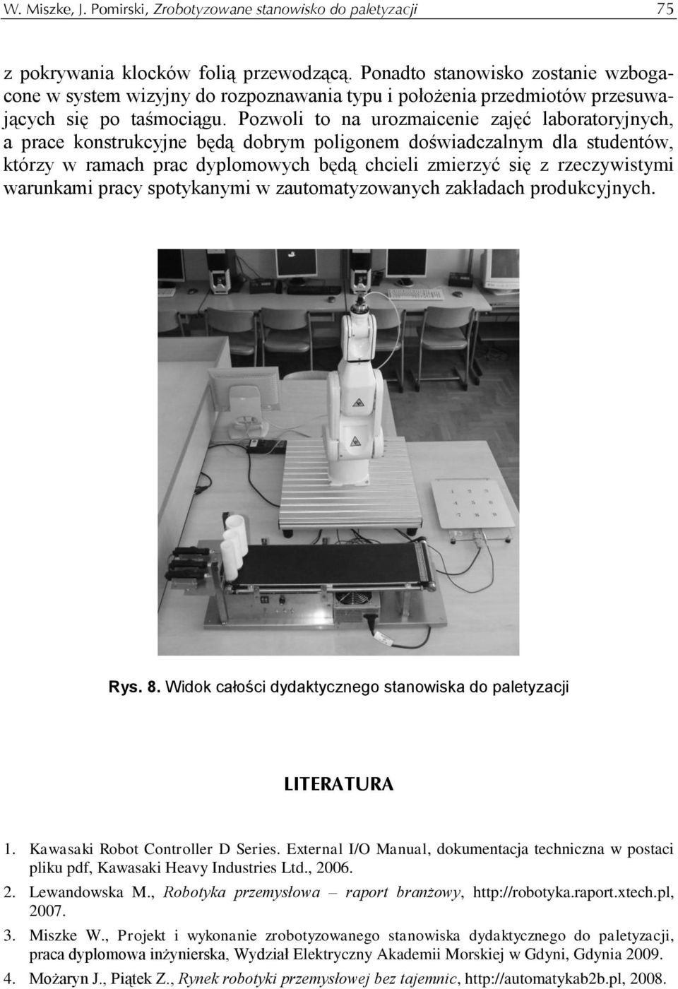 Pozwoli to na urozmaicenie zajęć laboratoryjnych, a prace konstrukcyjne będą dobrym poligonem doświadczalnym dla studentów, którzy w ramach prac dyplomowych będą chcieli zmierzyć się z rzeczywistymi